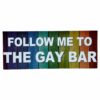 Follow Me to The Gay Bar - Pride LGBTQ+ Gay and Lesbian - Car Magnet - White and Rainbow